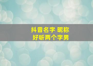 抖音名字 昵称 好听两个字男